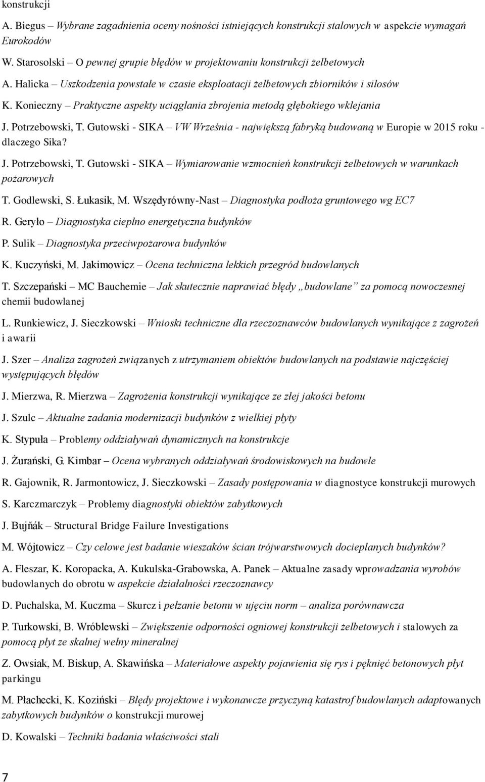 Konieczny Praktyczne aspekty uciąglania zbrojenia metodą głębokiego wklejania J. Potrzebowski, T. Gutowski - SIKA VW Września - największą fabryką budowaną w Europie w 2015 roku - dlaczego Sika? J. Potrzebowski, T. Gutowski - SIKA Wymiarowanie wzmocnień konstrukcji żelbetowych w warunkach pożarowych T.