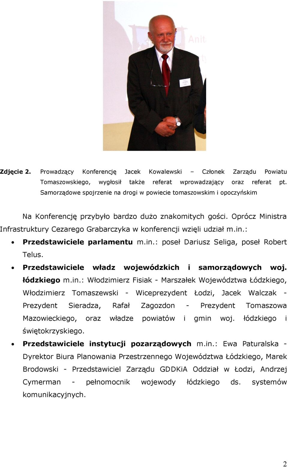 Oprócz Ministra Infrastruktury Cezarego Grabarczyka w konferencji wzięli udział m.in.: Przedstawiciele parlamentu m.in.: poseł Dariusz Seliga, poseł Robert Telus.