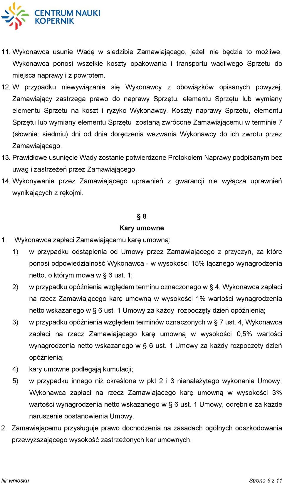 Koszty naprawy Sprzętu, elementu Sprzętu lub wymiany elementu Sprzętu zostaną zwrócone Zamawiającemu w terminie 7 (słownie: siedmiu) dni od dnia doręczenia wezwania Wykonawcy do ich zwrotu przez