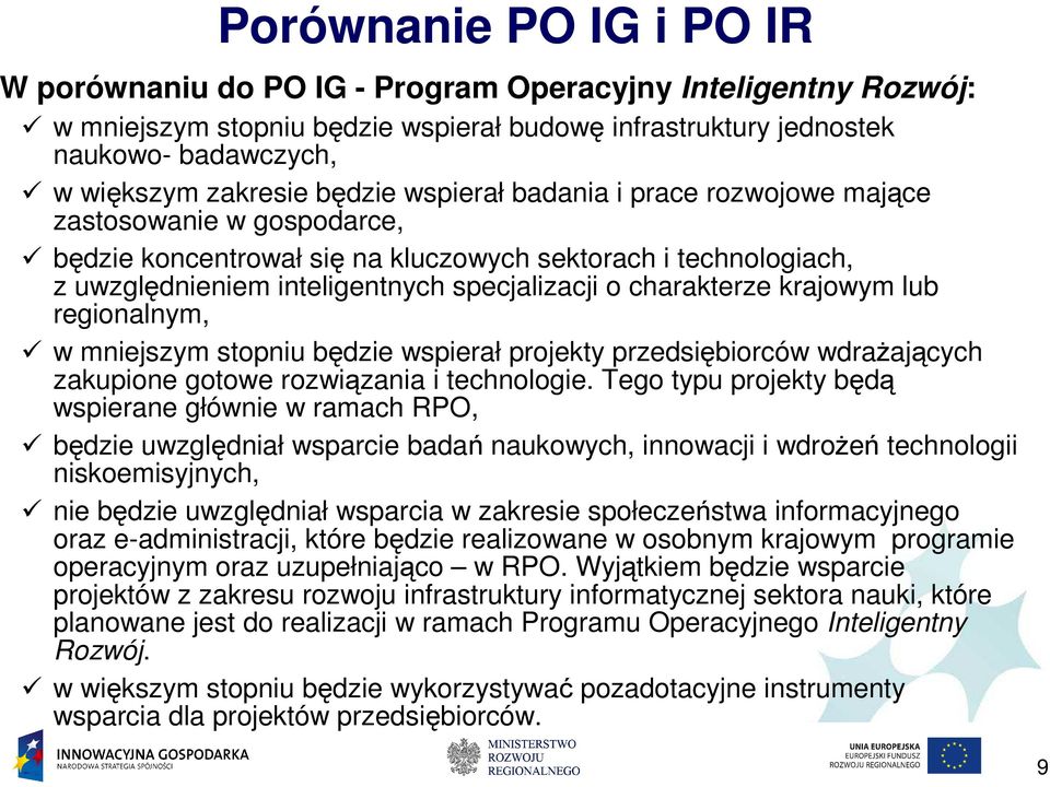 charakterze krajowym lub regionalnym, w mniejszym stopniu będzie wspierał projekty przedsiębiorców wdraŝających zakupione gotowe rozwiązania i technologie.