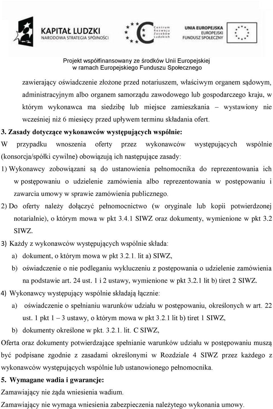 Zasady dotyczące wykonawców występujących wspólnie: W przypadku wnoszenia oferty przez wykonawców występujących wspólnie (konsorcja/spółki cywilne) obowiązują ich następujące zasady: 1) Wykonawcy