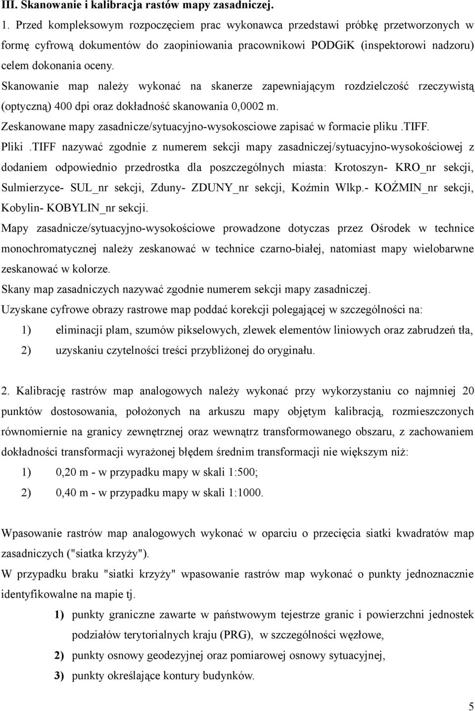 Skanowanie map należy wykonać na skanerze zapewniającym rozdzielczość rzeczywistą (optyczną) 400 dpi oraz dokładność skanowania 0,0002 m.