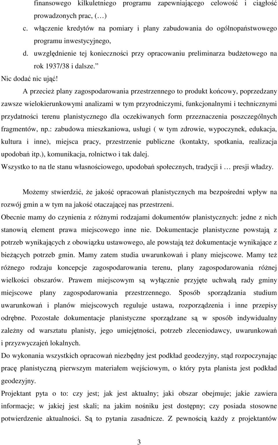 A przecie plany zagospodarowania przestrzennego to produkt kocowy, poprzedzany zawsze wielokierunkowymi analizami w tym przyrodniczymi, funkcjonalnymi i technicznymi przydatnoci terenu planistycznego