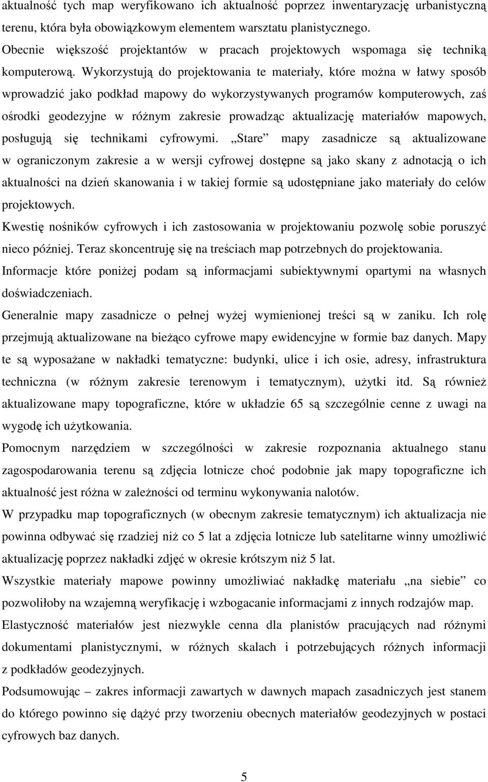 Wykorzystuj do projektowania te materiały, które mona w łatwy sposób wprowadzi jako podkład mapowy do wykorzystywanych programów komputerowych, za orodki geodezyjne w rónym zakresie prowadzc