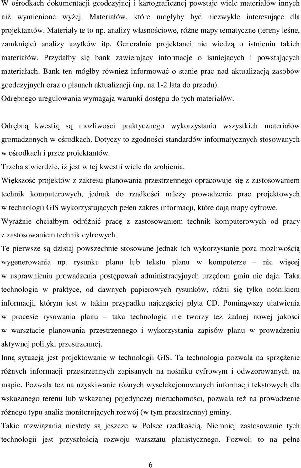 Przydałby si bank zawierajcy informacje o istniejcych i powstajcych materiałach. Bank ten mógłby równie informowa o stanie prac nad aktualizacj zasobów geodezyjnych oraz o planach aktualizacji (np.