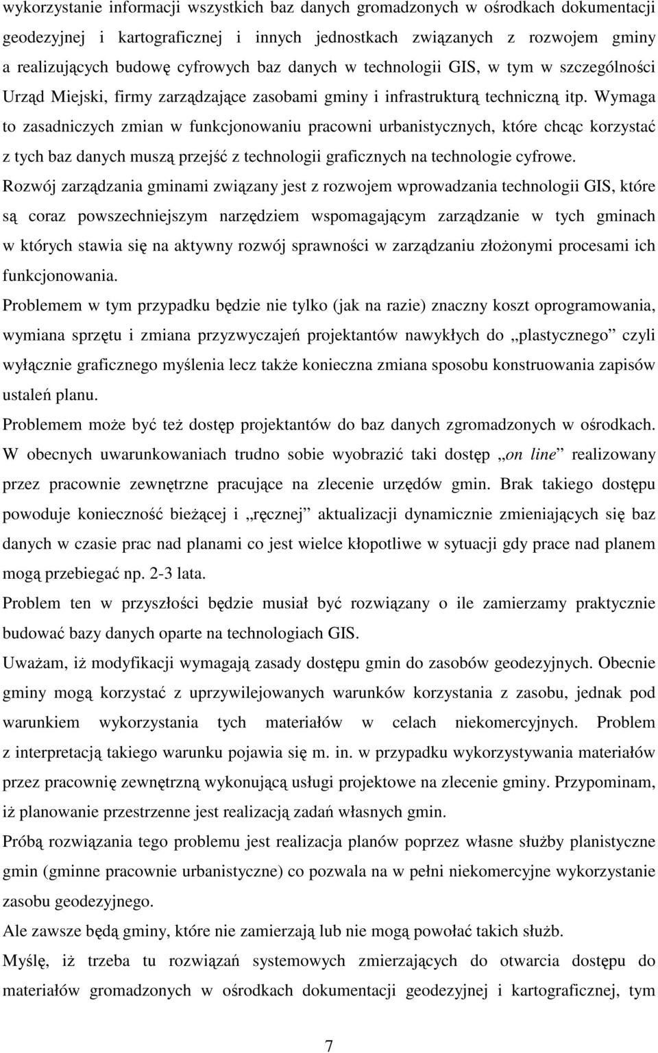 Wymaga to zasadniczych zmian w funkcjonowaniu pracowni urbanistycznych, które chcc korzysta z tych baz danych musz przej z technologii graficznych na technologie cyfrowe.