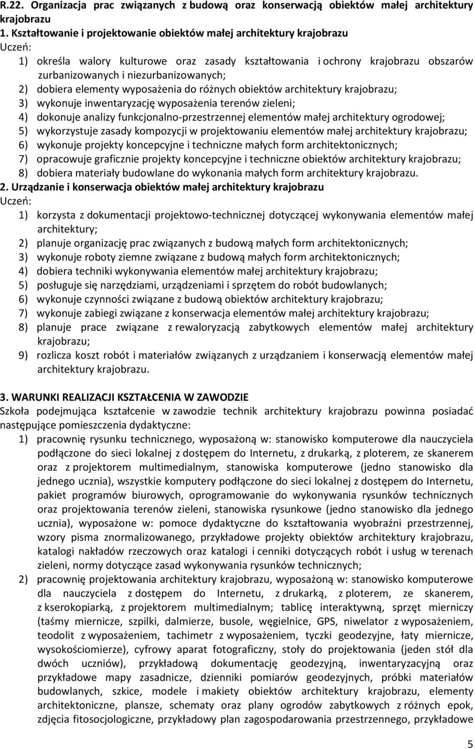 dobiera elementy wyposażenia do różnych obiektów architektury krajobrazu; 3) wykonuje inwentaryzację wyposażenia terenów zieleni; 4) dokonuje analizy funkcjonalno-przestrzennej elementów małej