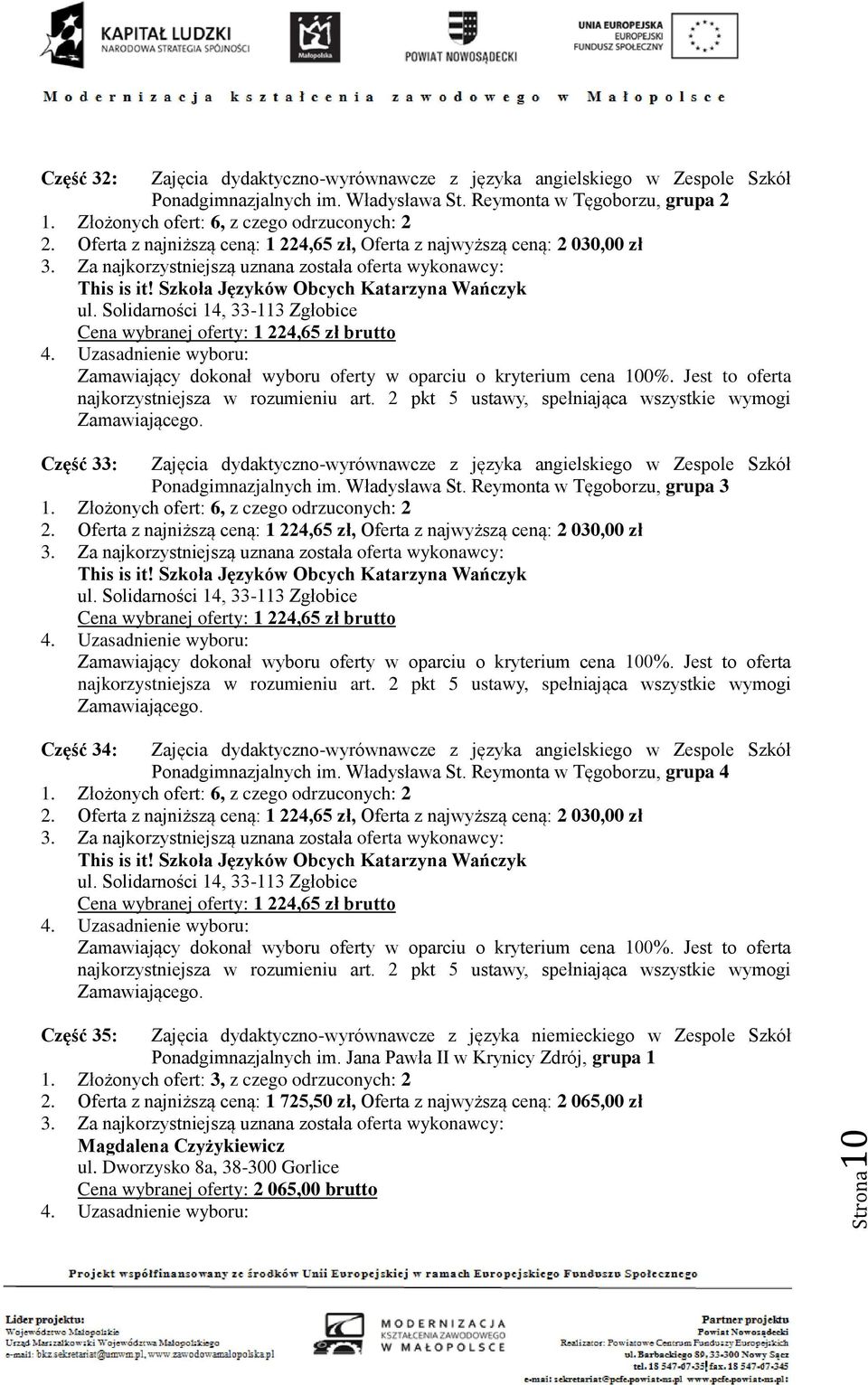 Solidarności 14, 33-113 Zgłobice Cena wybranej oferty: 1 224,65 zł brutto Część 33: Zajęcia dydaktyczno-wyrównawcze z języka angielskiego w Zespole Szkół Ponadgimnazjalnych im. Władysława St.