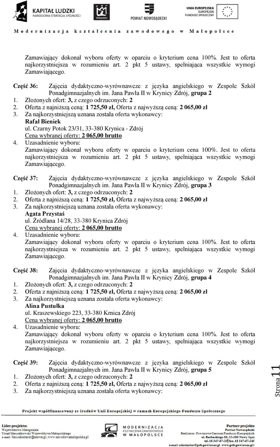 Czarny Potok 23/31, 33-380 Krynica - Zdrój Cena wybranej oferty: 2 065,00 brutto Część 37: Zajęcia dydaktyczno-wyrównawcze z języka angielskiego w Zespole Szkół Ponadgimnazjalnych im.