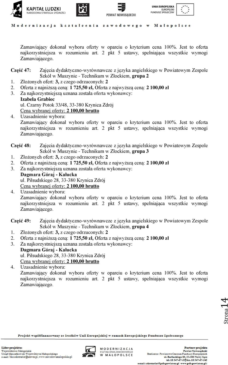 Czarny Potok 33/48, 33-380 Krynica Zdrój Cena wybranej oferty: 2 100,00 brutto Część 48: Zajęcia dydaktyczno-wyrównawcze z języka angielskiego w Powiatowym Zespole Szkół w Muszynie - Technikum w