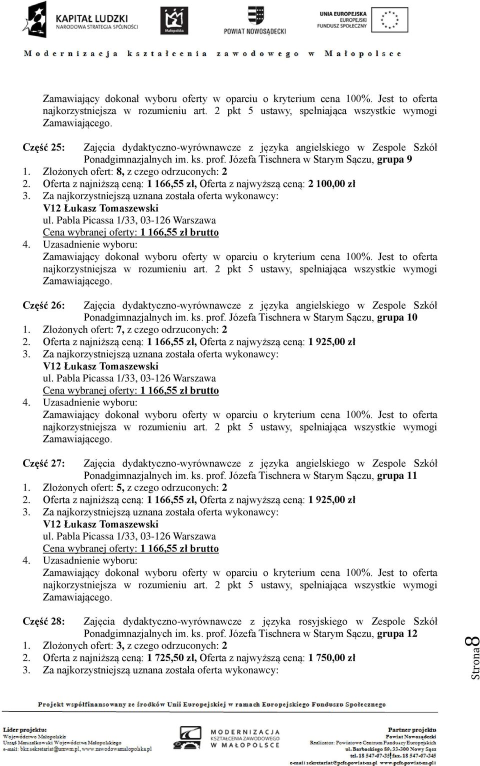 Pabla Picassa 1/33, 03-126 Warszawa Cena wybranej oferty: 1 166,55 zł brutto Część 26: Zajęcia dydaktyczno-wyrównawcze z języka angielskiego w Zespole Szkół Ponadgimnazjalnych im. ks. prof.