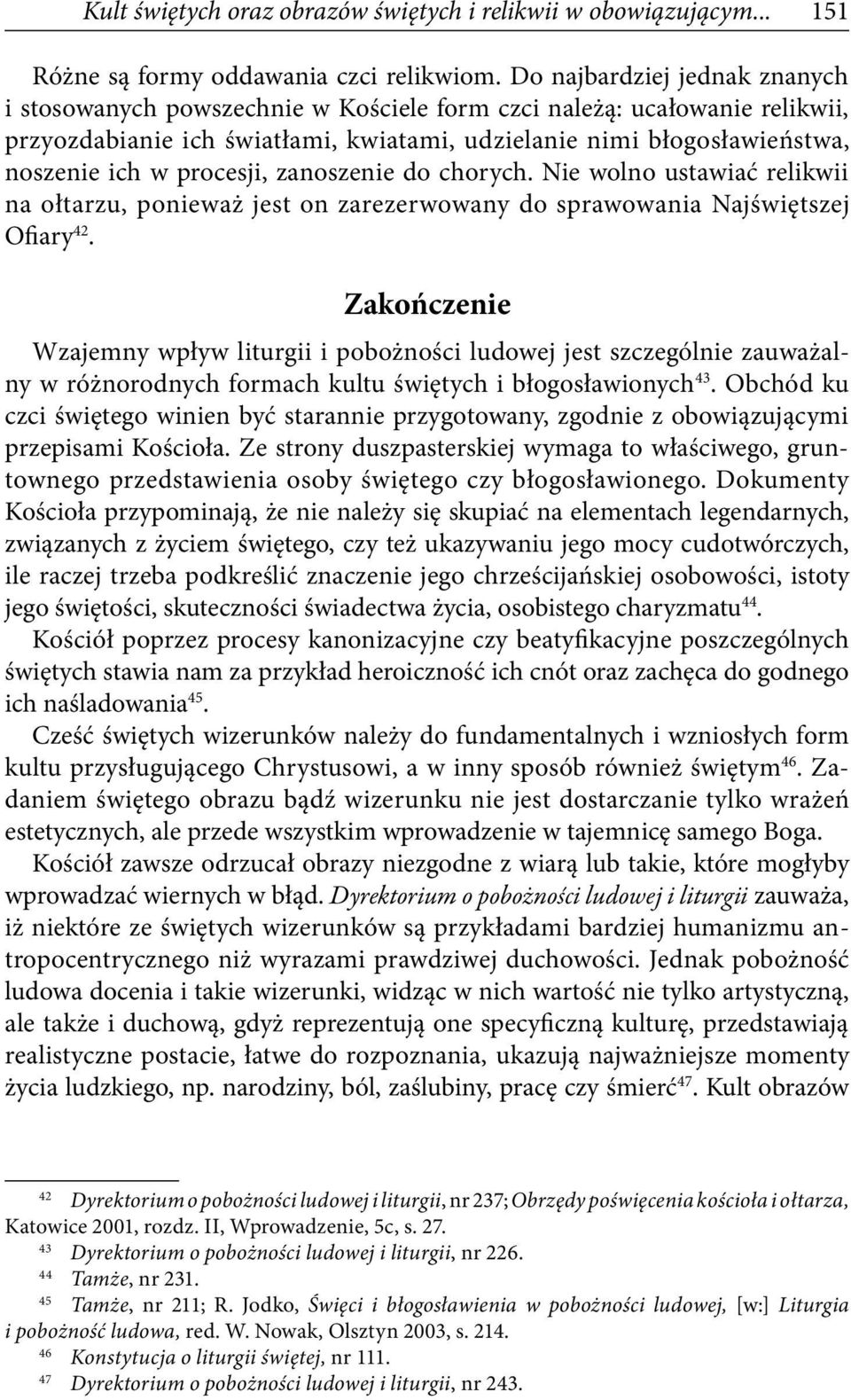 procesji, zanoszenie do chorych. Nie wolno ustawiać relikwii na ołtarzu, ponieważ jest on zarezerwowany do sprawowania Najświętszej Ofiary 42.