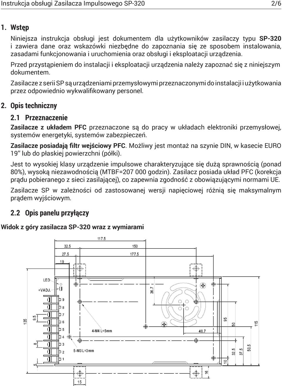 uruchomienia oraz obsługi i eksploatacji urządzenia. Przed przystąpieniem do instalacji i eksploatacji urządzenia należy zapoznać się z niniejszym dokumentem.