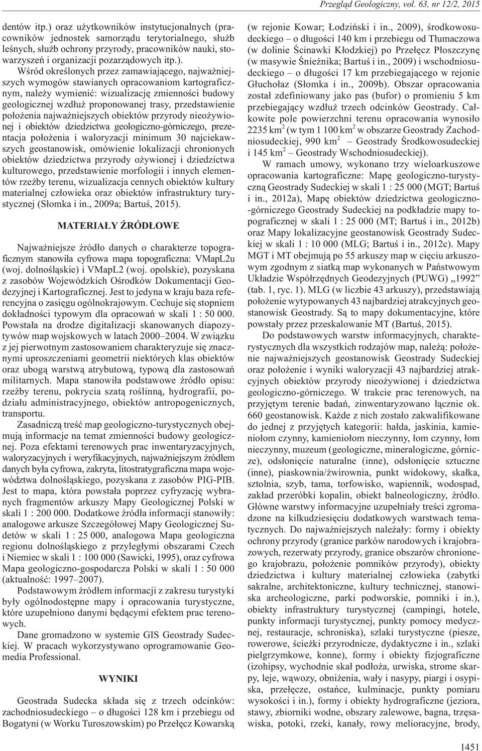 okreœlonych przez zamawiaj¹cego, najwa niejszych wymogów stawianych opracowaniom kartograficznym, nale y wymieniæ: wizualizacjê zmiennoœci budowy geologicznej wzd³u proponowanej trasy, przedstawienie