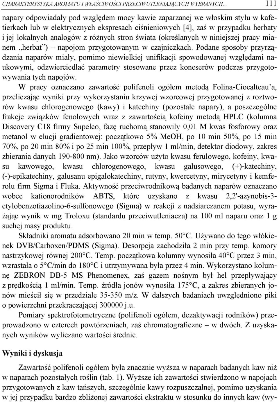 Podane sposoby przyrządzania naparów miały, pomimo niewielkiej unifikacji spowodowanej względami naukowymi, odzwierciedlać parametry stosowane przez koneserów podczas przygotowywania tych napojów.