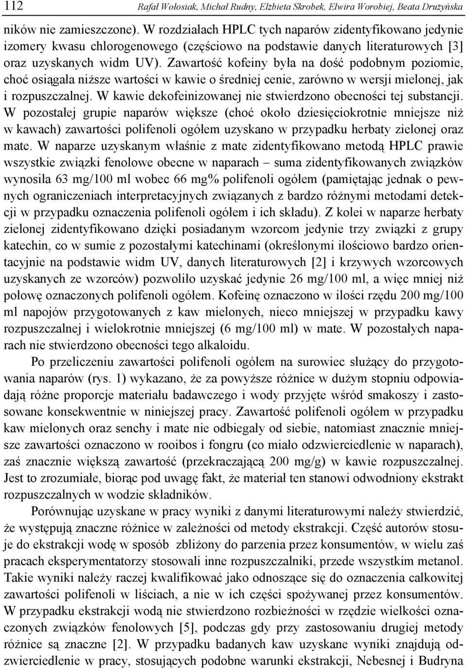 Zawartość kofeiny była na dość podobnym poziomie, choć osiągała niższe wartości w kawie o średniej cenie, zarówno w wersji mielonej, jak i rozpuszczalnej.