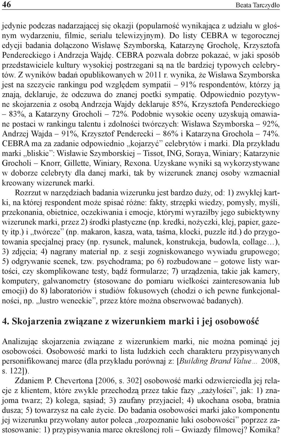 CEBRA pozwala dobrze pokazać, w jaki sposób przedstawiciele kultury wysokiej postrzegani są na tle bardziej typowych celebrytów. Z wyników badań opublikowanych w 2011 r.