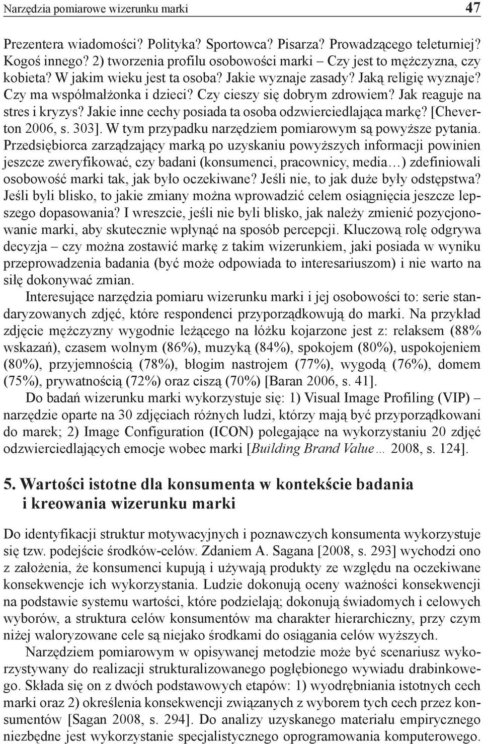 Czy cieszy się dobrym zdrowiem? Jak reaguje na stres i kryzys? Jakie inne cechy posiada ta osoba odzwierciedlająca markę? [Cheverton 2006, s. 303].