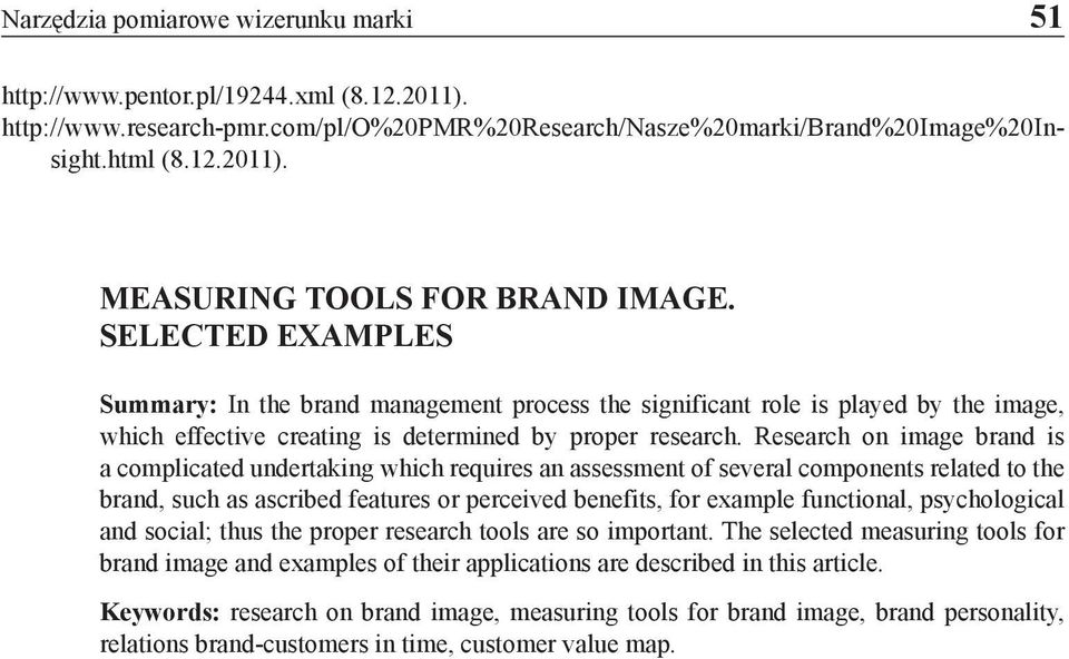 Research on image brand is a complicated undertaking which requires an assessment of several components related to the brand, such as ascribed features or perceived benefits, for example functional,