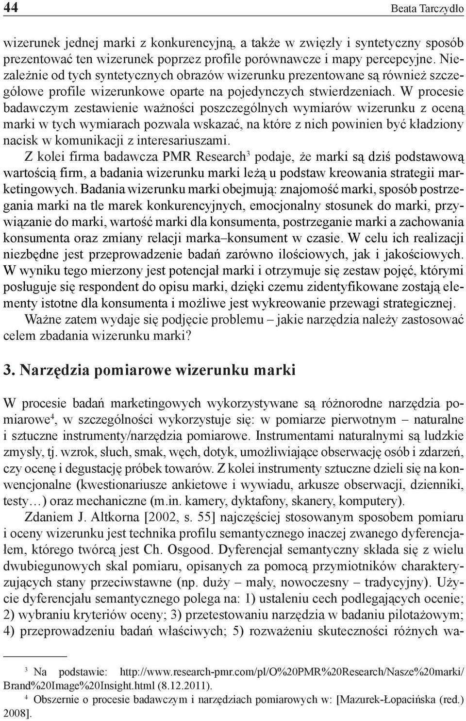 W procesie badawczym zestawienie ważności poszczególnych wymiarów wizerunku z oceną marki w tych wymiarach pozwala wskazać, na które z nich powinien być kładziony nacisk w komunikacji z