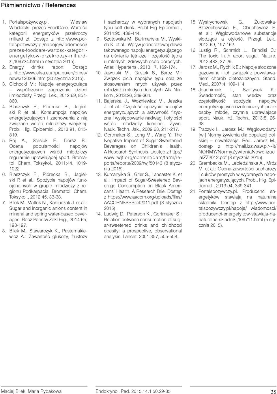 eu/en/press/ news/130306.htm (30 stycznia 2015). 3. Cichocki M.: Napoje energetyzujące współczesne zagrożenie dzieci i młodzieży. Przegl. Lek., 2012:69, 854-860. 4. Błaszczyk E., Piórecka B.