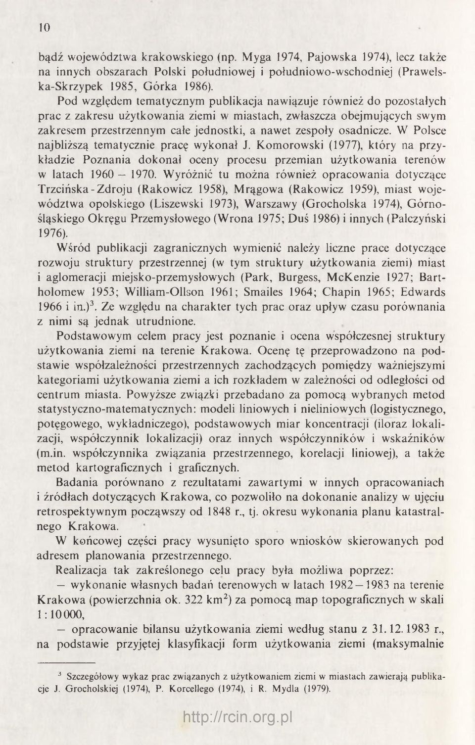 osadnicze. W Polsce najbliższą tematycznie pracę wykonał J. Komorowski (1977), który na przykładzie Poznania dokonał oceny procesu przemian użytkowania terenów w latach 1960 1970.