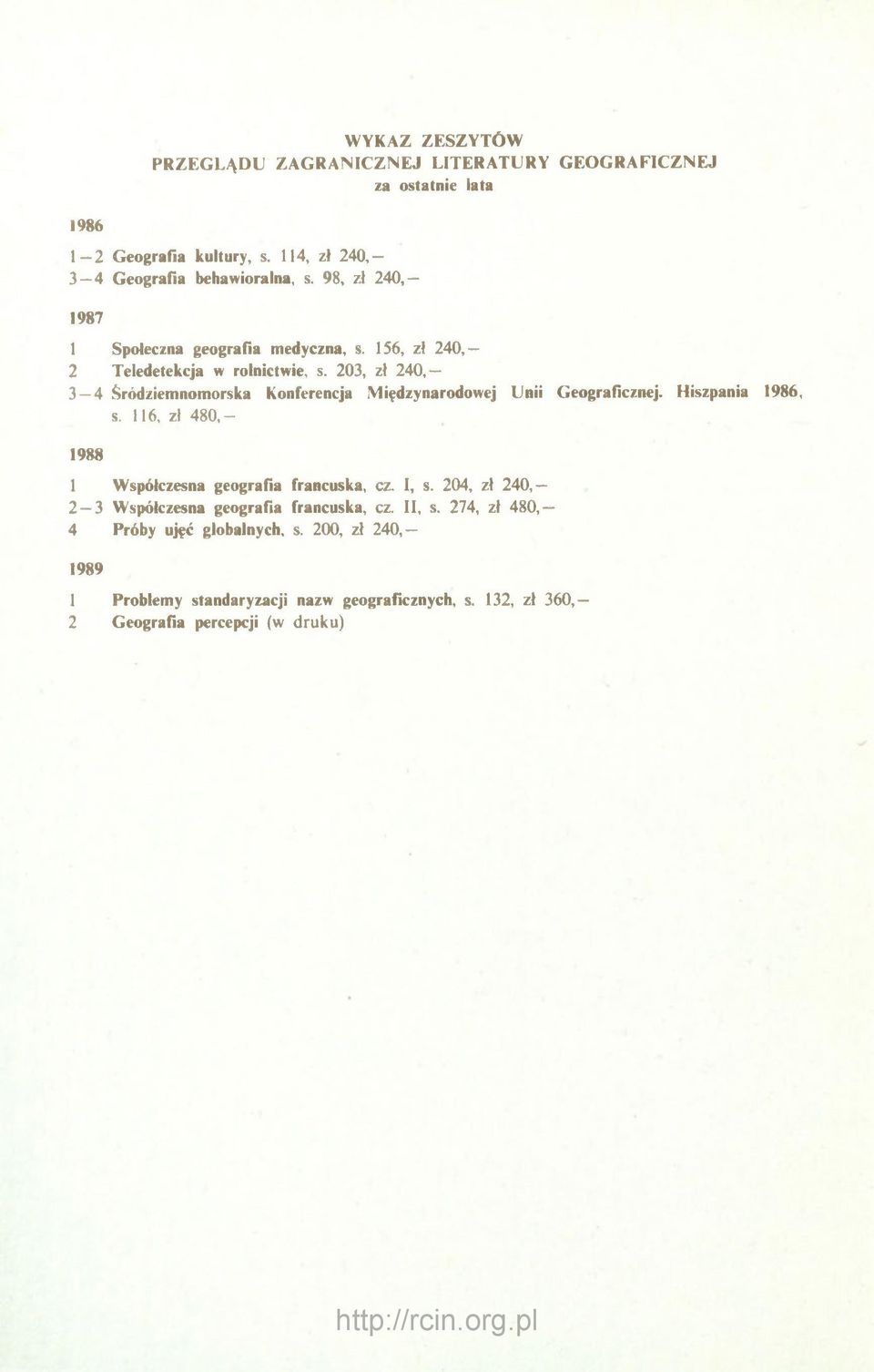203, zł 240, 3 4 Śródziemnomorska Konferencja Międzynarodowej Unii Geograficznej. Hiszpania 1986, s. 116, zł 480,- 1988 1 Współczesna geografia francuska, cz.