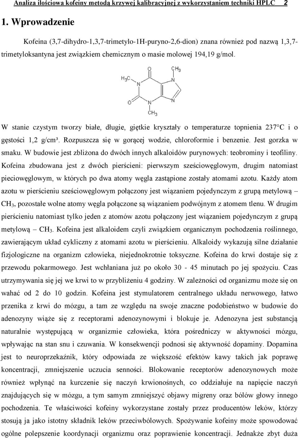 W stanie czystym tworzy białe, długie, giętkie kryształy o temperaturze topnienia 237 C i o gęstości 1,2 g/cm³. Rozpuszcza się w gorącej wodzie, chloroformie i benzenie. Jest gorzka w smaku.