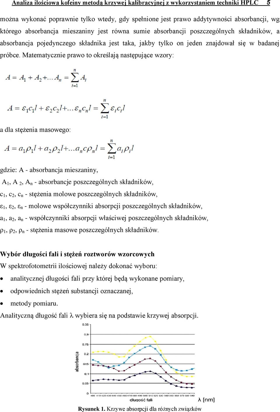 Matematycznie prawo to określają następujące wzory: a dla stężenia masowego: gdzie: A - absorbancja mieszaniny, A 1, A 2, A n - absorbancje poszczególnych składników, c 1, c 2, c n - stężenia molowe