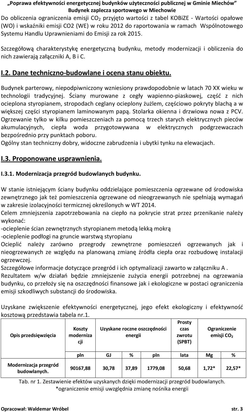 Szczegółową charakterystykę energetyczną budynku, metody modernizacji i obliczenia do nich zawierają załączniki A, B i C. I.2. Dane techniczno-budowlane i ocena stanu obiektu.
