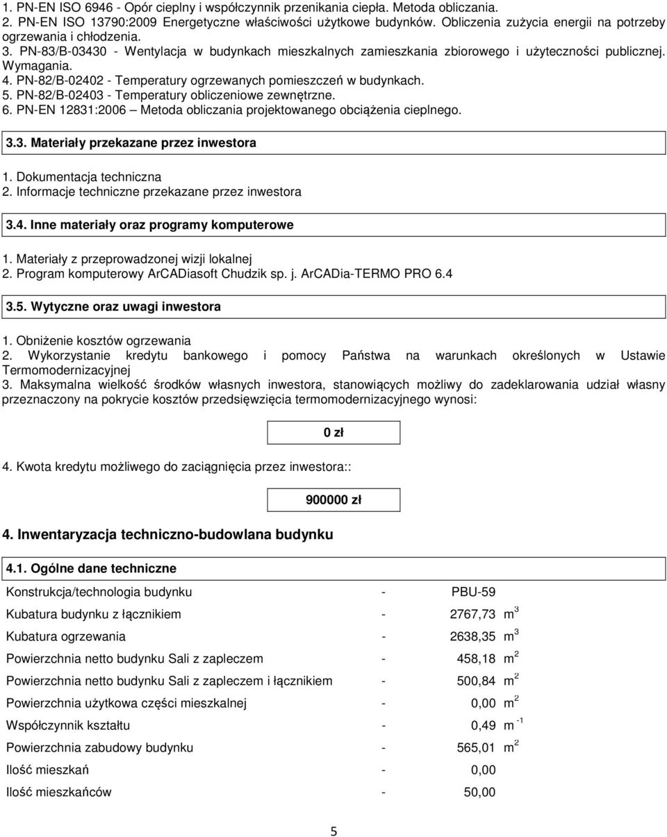 PN-82/B-02402 - Temperatury ogrzewanych pomieszczeń w budynkach. 5. PN-82/B-02403 - Temperatury obliczeniowe zewnętrzne. 6. PN-EN 12831:2006 Metoda obliczania projektowanego obciążenia cieplnego. 3.3. Materiały przekazane przez inwestora 1.