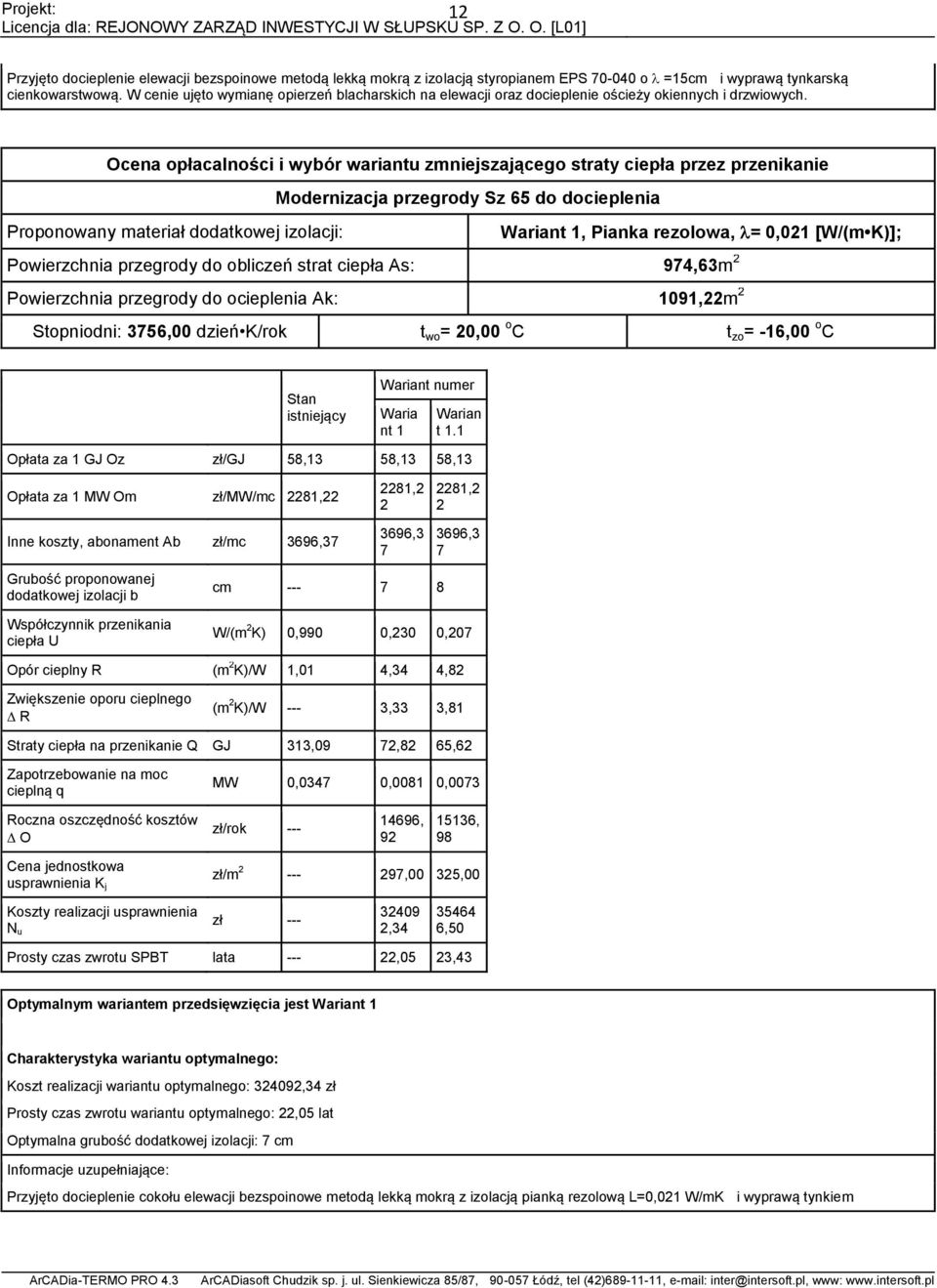 Ocena opłacalności i wybór wariantu zmniejszającego straty ciepła przez przenikanie Modernizacja przegrody Sz 65 do docieplenia Proponowany materiał dodatkowej izolacji: Wariant 1, Pianka rezolowa,