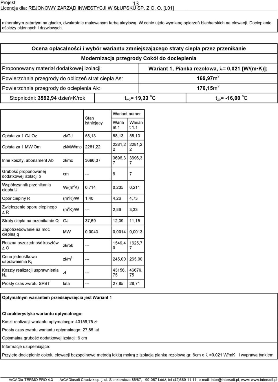 =,1 [W/(m K)]; Powierzchnia przegrody do obliczeń strat ciepła As: 169,9m Powierzchnia przegrody do ocieplenia Ak: 16,15m Stopniodni: 359,94 dzień K/rok t wo = 19,33 o C t zo = -16, o C Stan