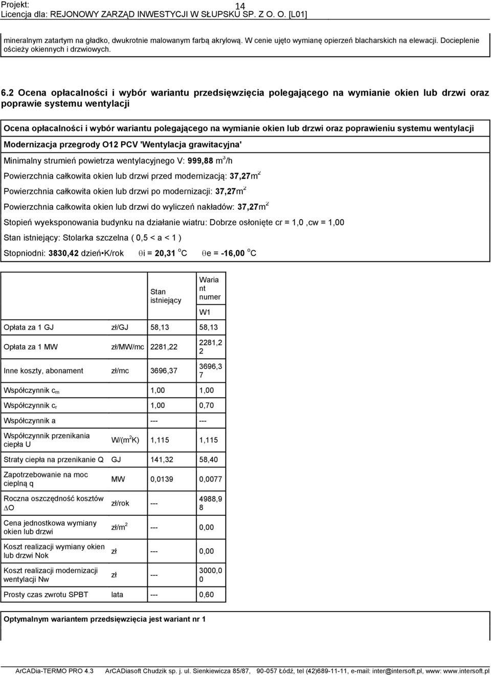 drzwi oraz poprawieniu systemu wentylacji Modernizacja przegrody O1 PCV 'Wentylacja grawitacyjna' Minimalny strumień powietrza wentylacyjnego V: 999,88 m 3 /h Powierzchnia całkowita okien lub drzwi