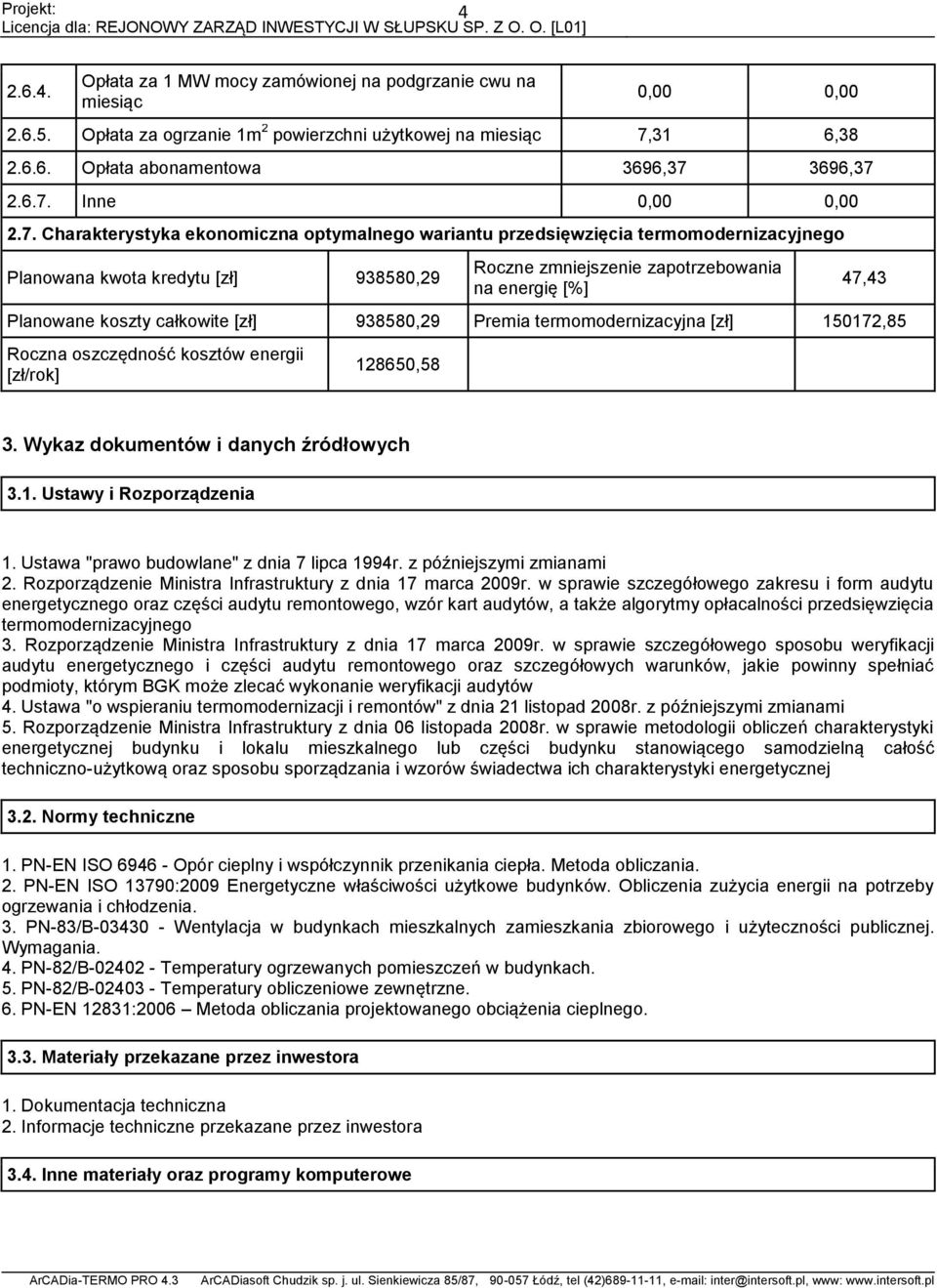 całkowite [zł] 93858,9 Premia termomodernizacyjna [zł] 151,85 Roczna oszczędność kosztów energii [zł/rok] 1865,58 4,43 3. Wykaz dokumentów i danych źródłowych 3.1. Ustawy i Rozporządzenia 1.