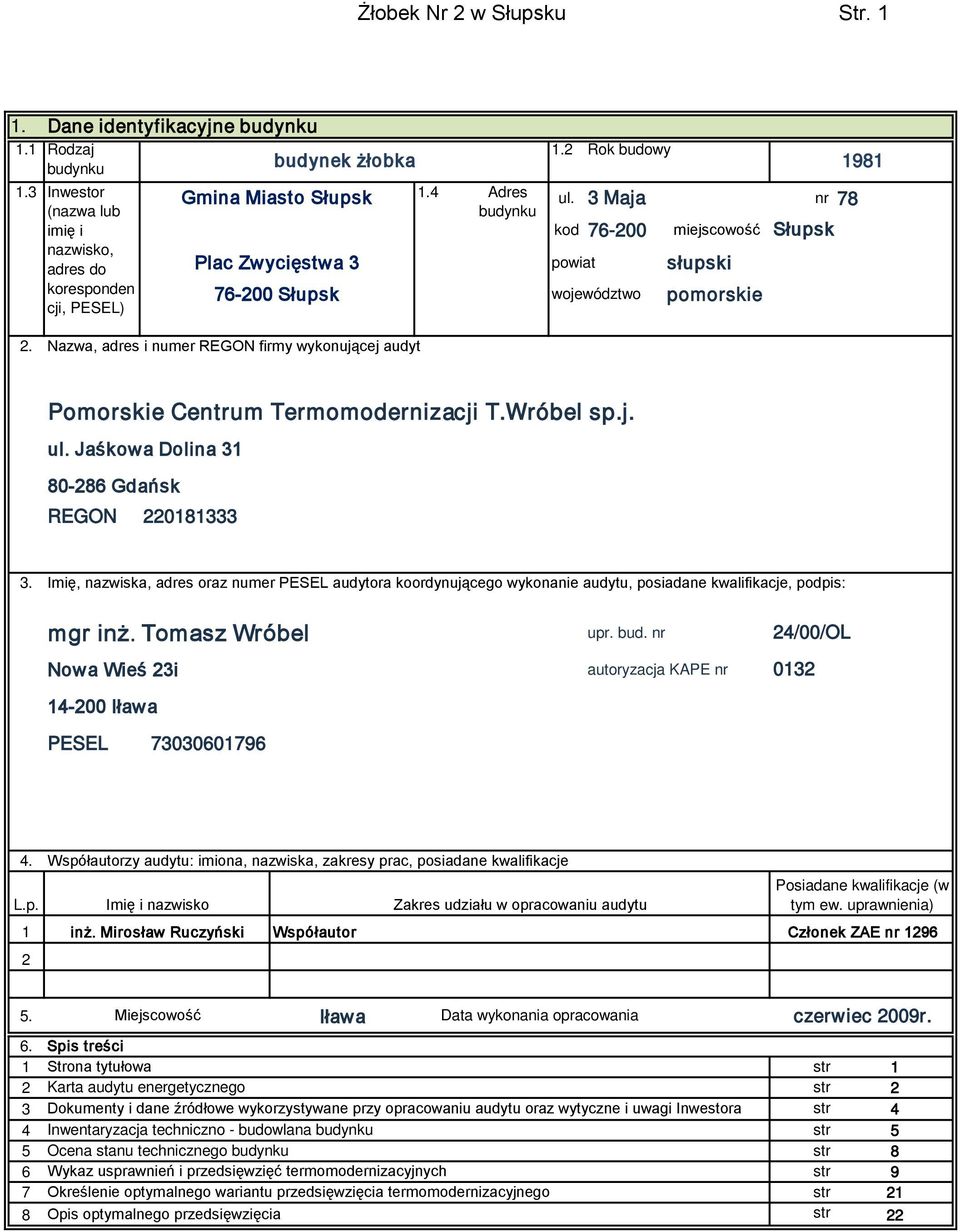 Nazwa, adres i numer REGON firmy wykonującej audyt Pomorskie Centrum Termomodernizacji T.Wróbel sp.j. ul. Jaśkowa Dolina 31 80-286 Gdańsk REGON 220181333 3.