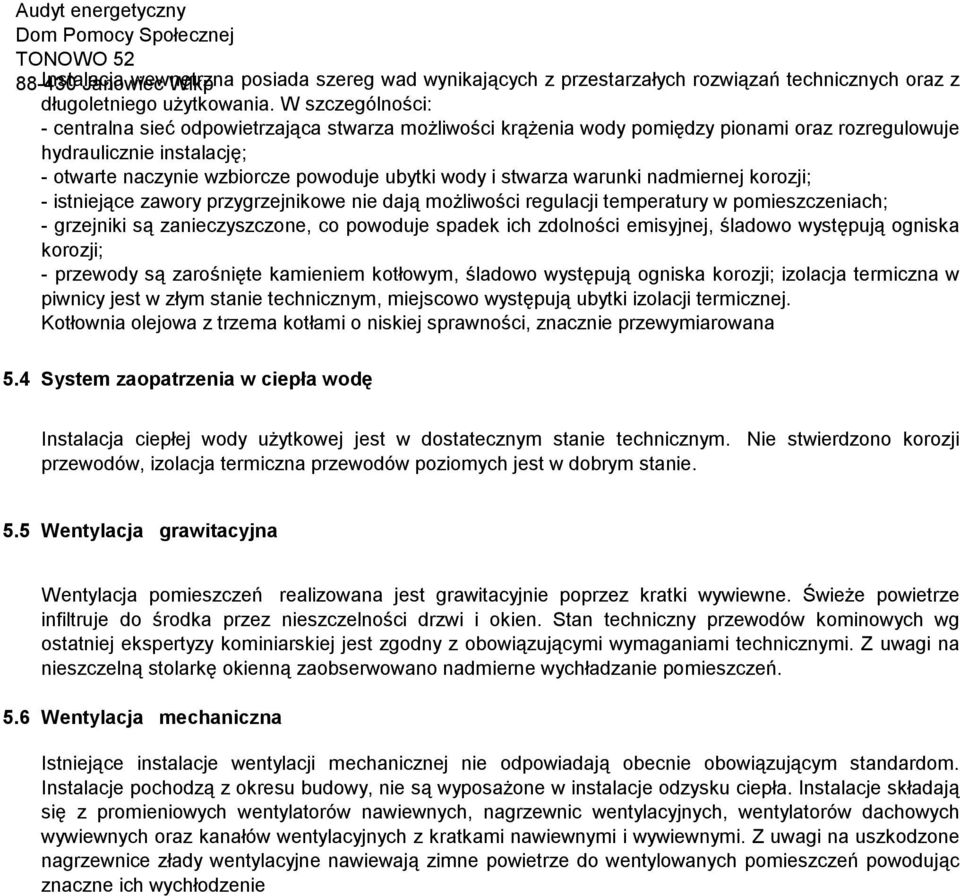 stwarza warunki nadmiernej korozji; - istniejące zawory przygrzejnikowe nie dają możliwości regulacji temperatury w pomieszczeniach; - grzejniki są zanieczyszczone, co powoduje spadek ich zdolności