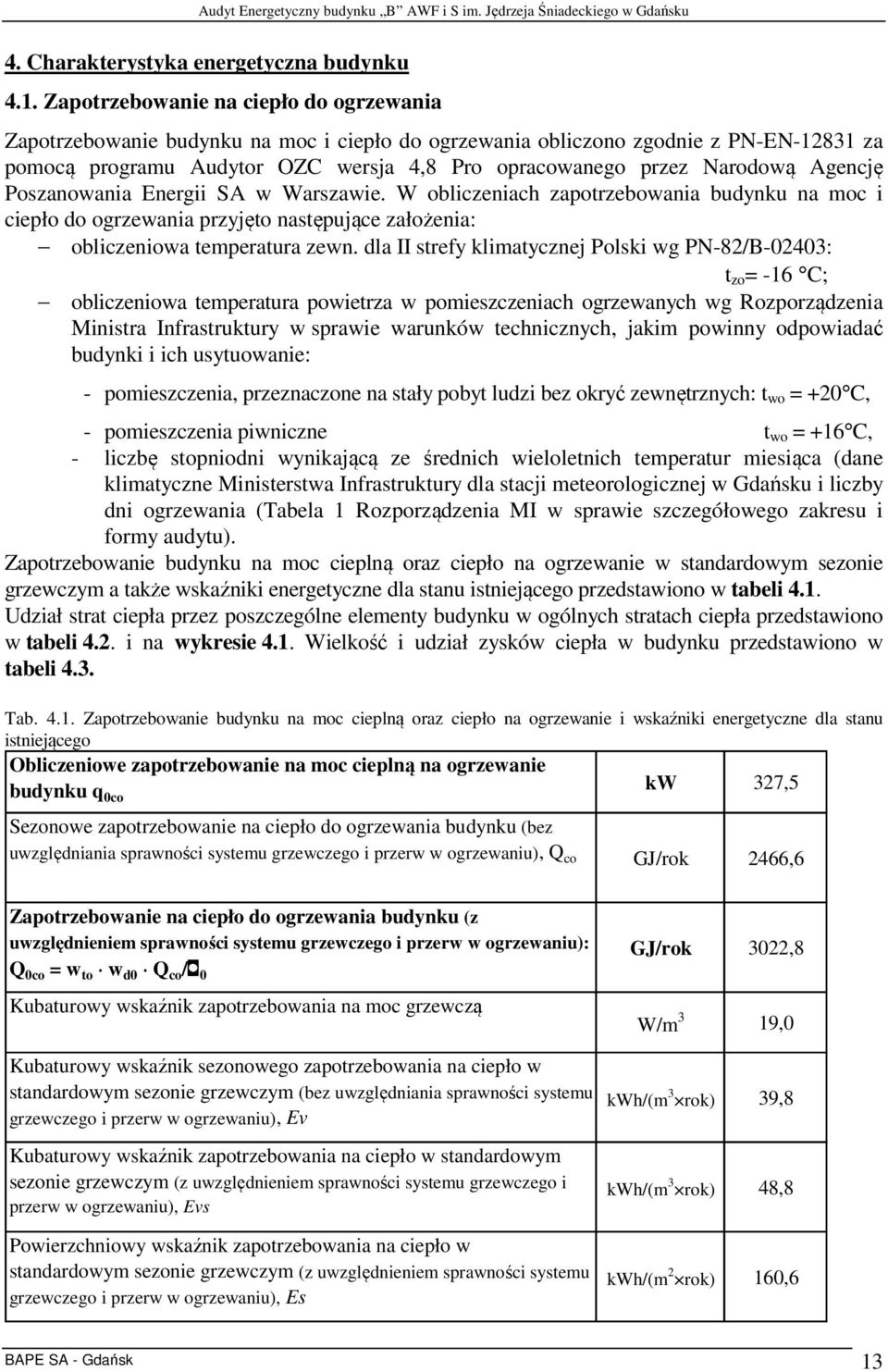 Agencję Poszanowania Energii SA w Warszawie. W obliczeniach zapotrzebowania budynku na moc i ciepło do ogrzewania przyjęto następujące założenia: obliczeniowa temperatura zewn.