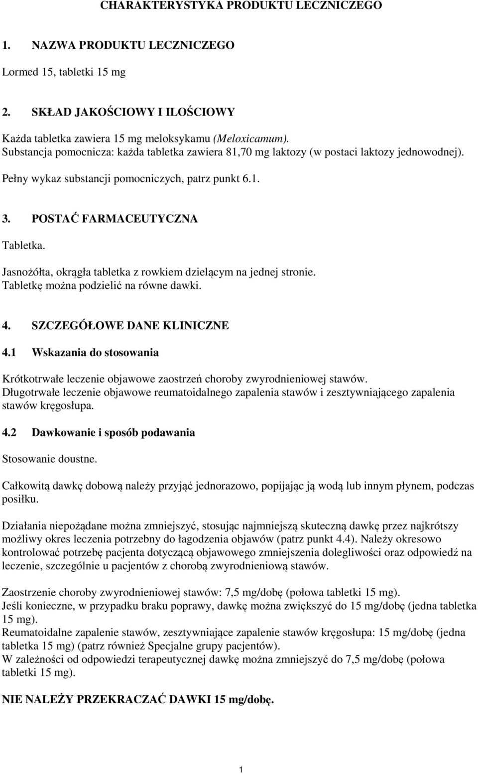 Jasnożółta, okrągła tabletka z rowkiem dzielącym na jednej stronie. Tabletkę można podzielić na równe dawki. 4. SZCZEGÓŁOWE DANE KLINICZNE 4.