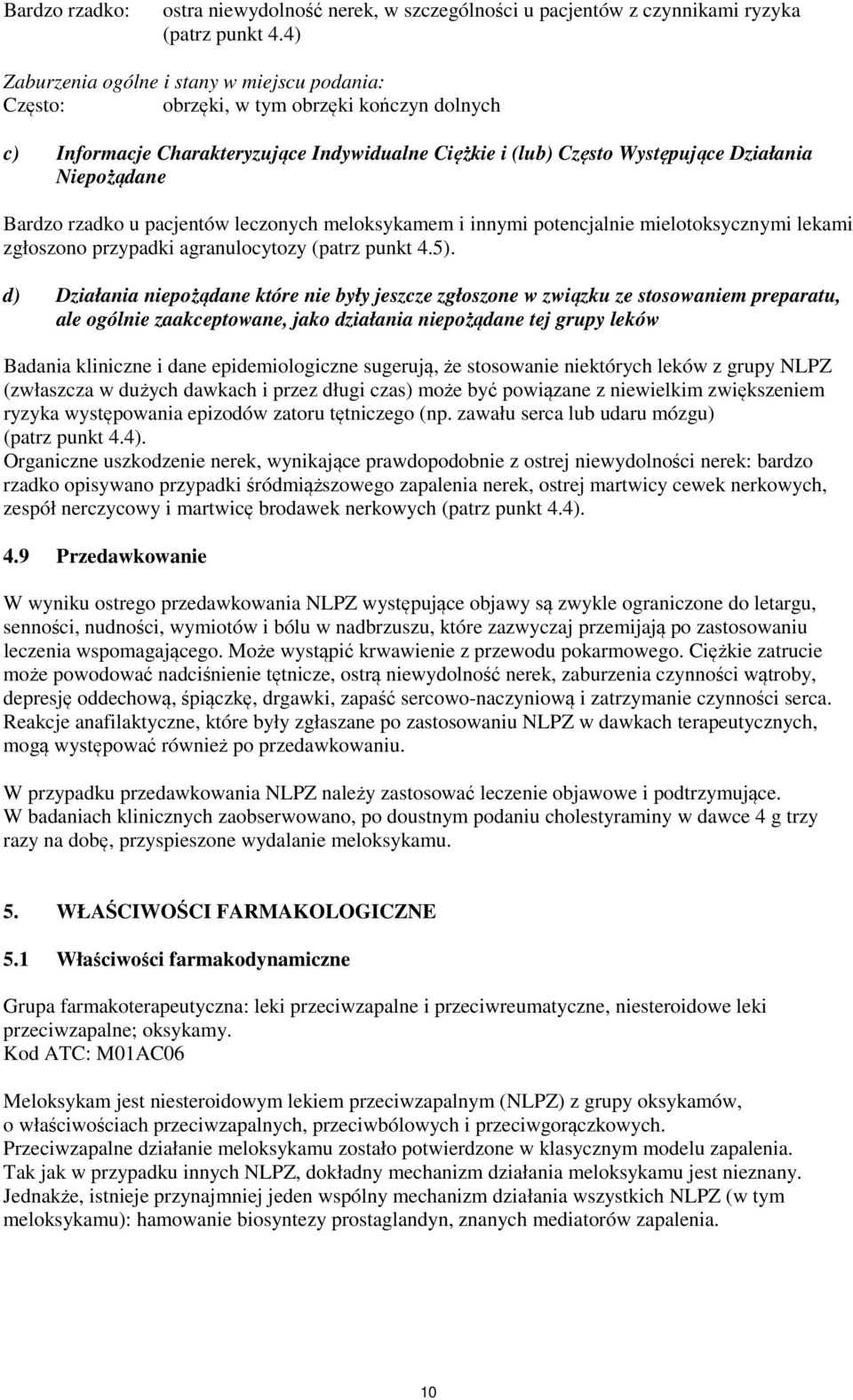 Bardzo rzadko u pacjentów leczonych meloksykamem i innymi potencjalnie mielotoksycznymi lekami zgłoszono przypadki agranulocytozy (patrz punkt 4.5).