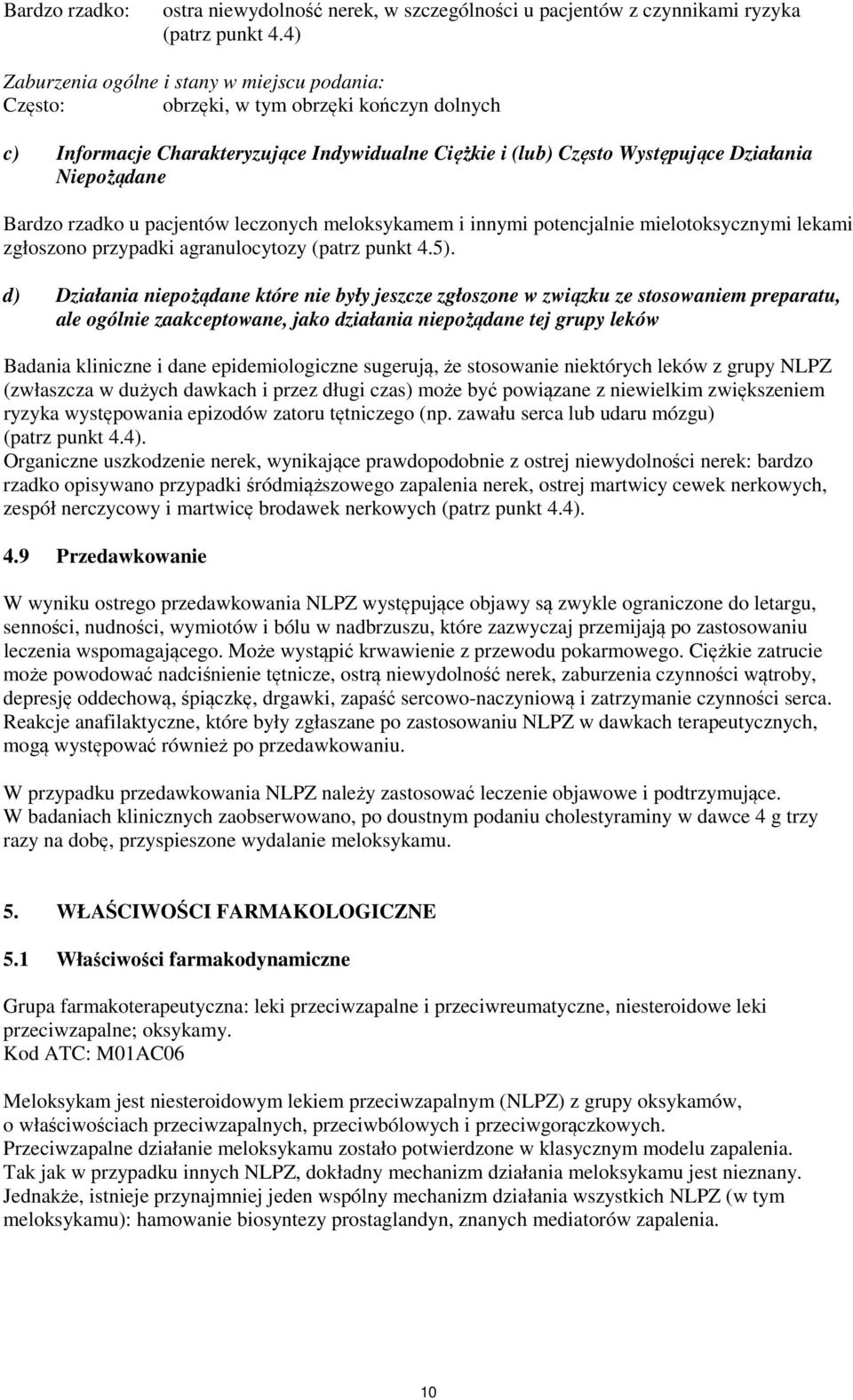 Bardzo rzadko u pacjentów leczonych meloksykamem i innymi potencjalnie mielotoksycznymi lekami zgłoszono przypadki agranulocytozy (patrz punkt 4.5).