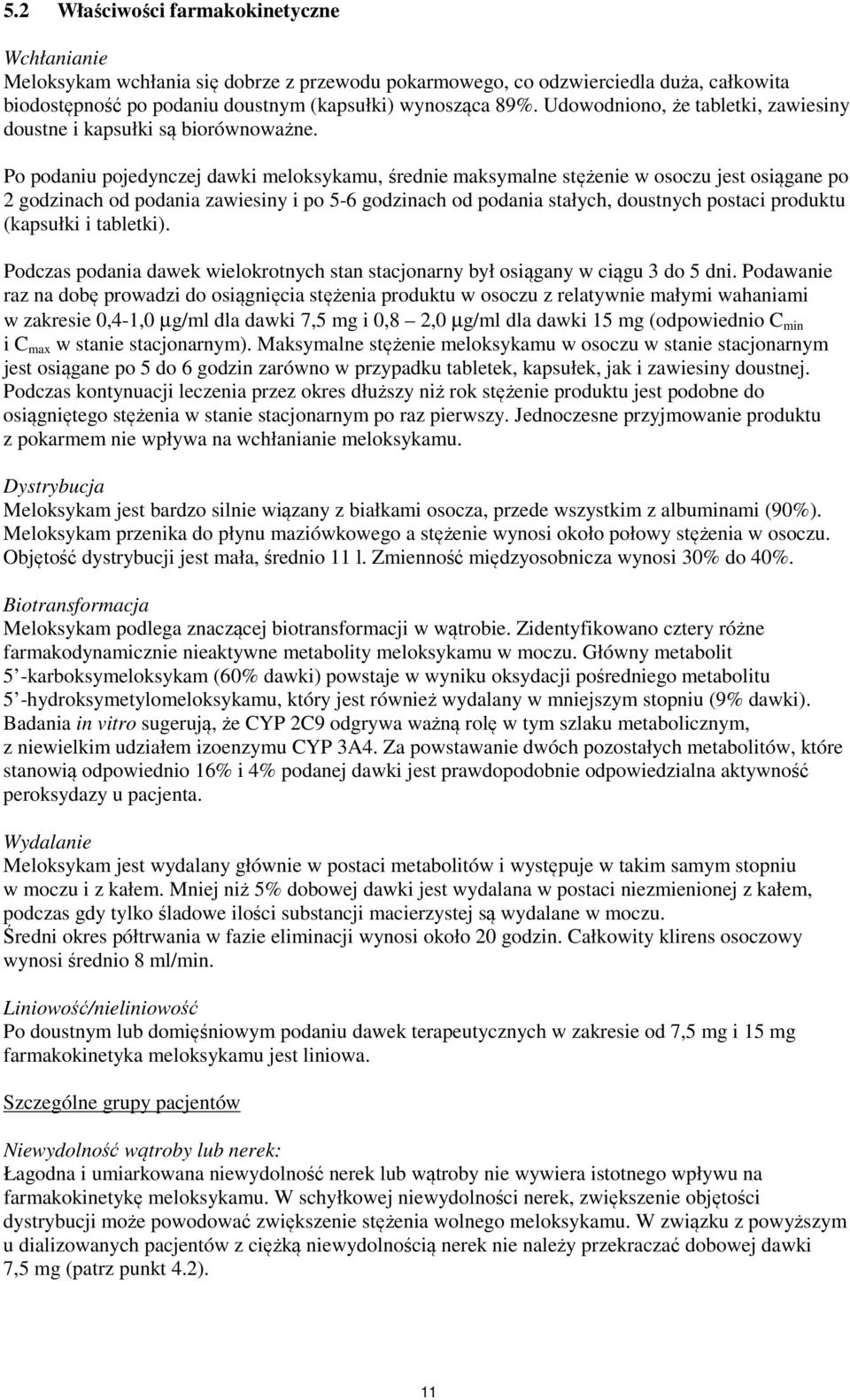 Po podaniu pojedynczej dawki meloksykamu, średnie maksymalne stężenie w osoczu jest osiągane po 2 godzinach od podania zawiesiny i po 5-6 godzinach od podania stałych, doustnych postaci produktu