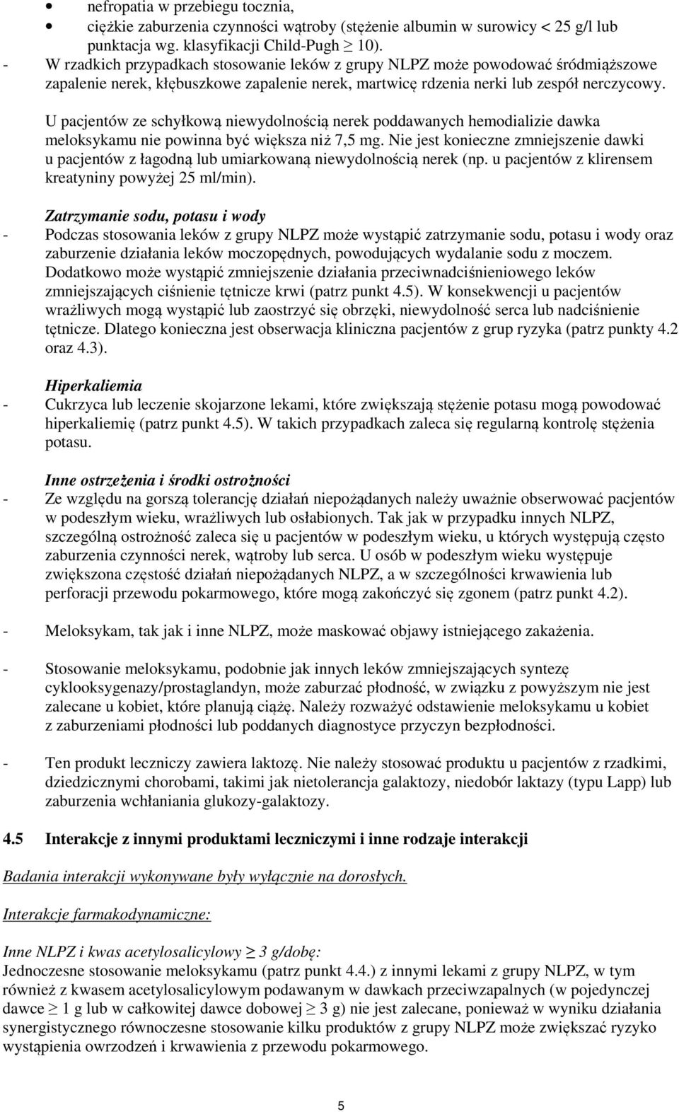 U pacjentów ze schyłkową niewydolnością nerek poddawanych hemodializie dawka meloksykamu nie powinna być większa niż 7,5 mg.