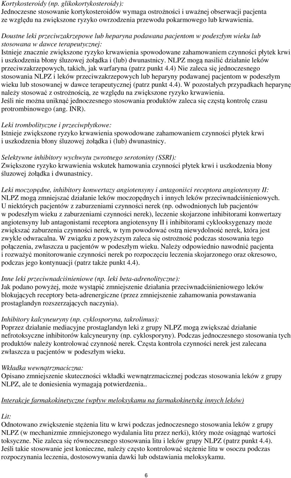 Doustne leki przeciwzakrzepowe lub heparyna podawana pacjentom w podeszłym wieku lub stosowana w dawce terapeutycznej: Istnieje znacznie zwiększone ryzyko krwawienia spowodowane zahamowaniem