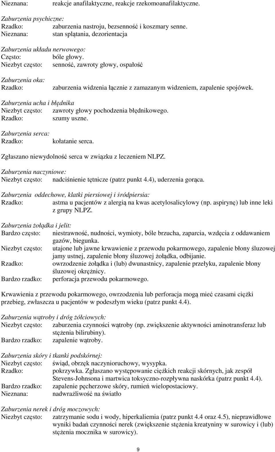 Niezbyt często: senność, zawroty głowy, ospałość Zaburzenia oka: Rzadko: zaburzenia widzenia łącznie z zamazanym widzeniem, zapalenie spojówek.