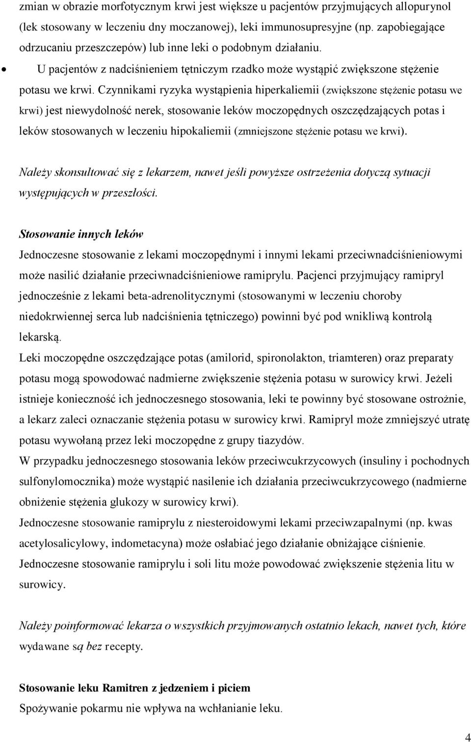 Czynnikami ryzyka wystąpienia hiperkaliemii (zwiększone stężenie potasu we krwi) jest niewydolność nerek, stosowanie leków moczopędnych oszczędzających potas i leków stosowanych w leczeniu