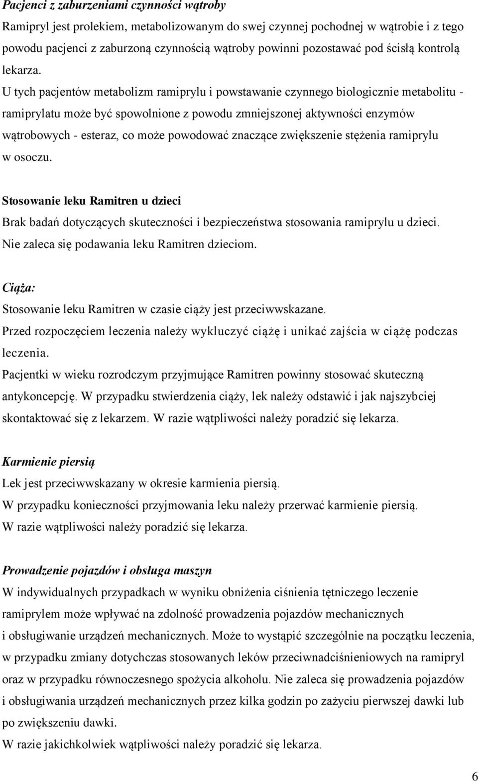 U tych pacjentów metabolizm ramiprylu i powstawanie czynnego biologicznie metabolitu - ramiprylatu może być spowolnione z powodu zmniejszonej aktywności enzymów wątrobowych - esteraz, co może