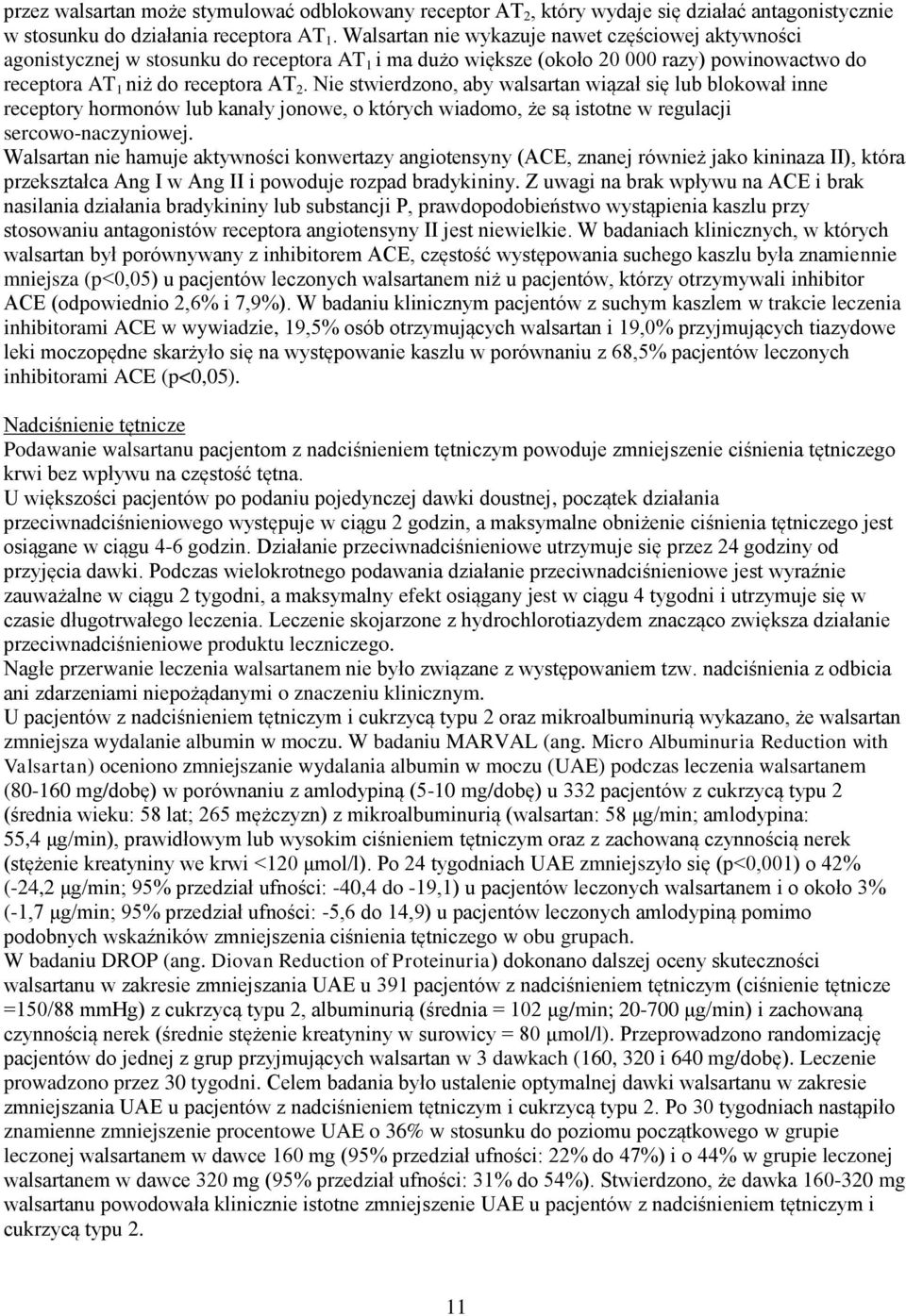Nie stwierdzono, aby walsartan wiązał się lub blokował inne receptory hormonów lub kanały jonowe, o których wiadomo, że są istotne w regulacji sercowo-naczyniowej.