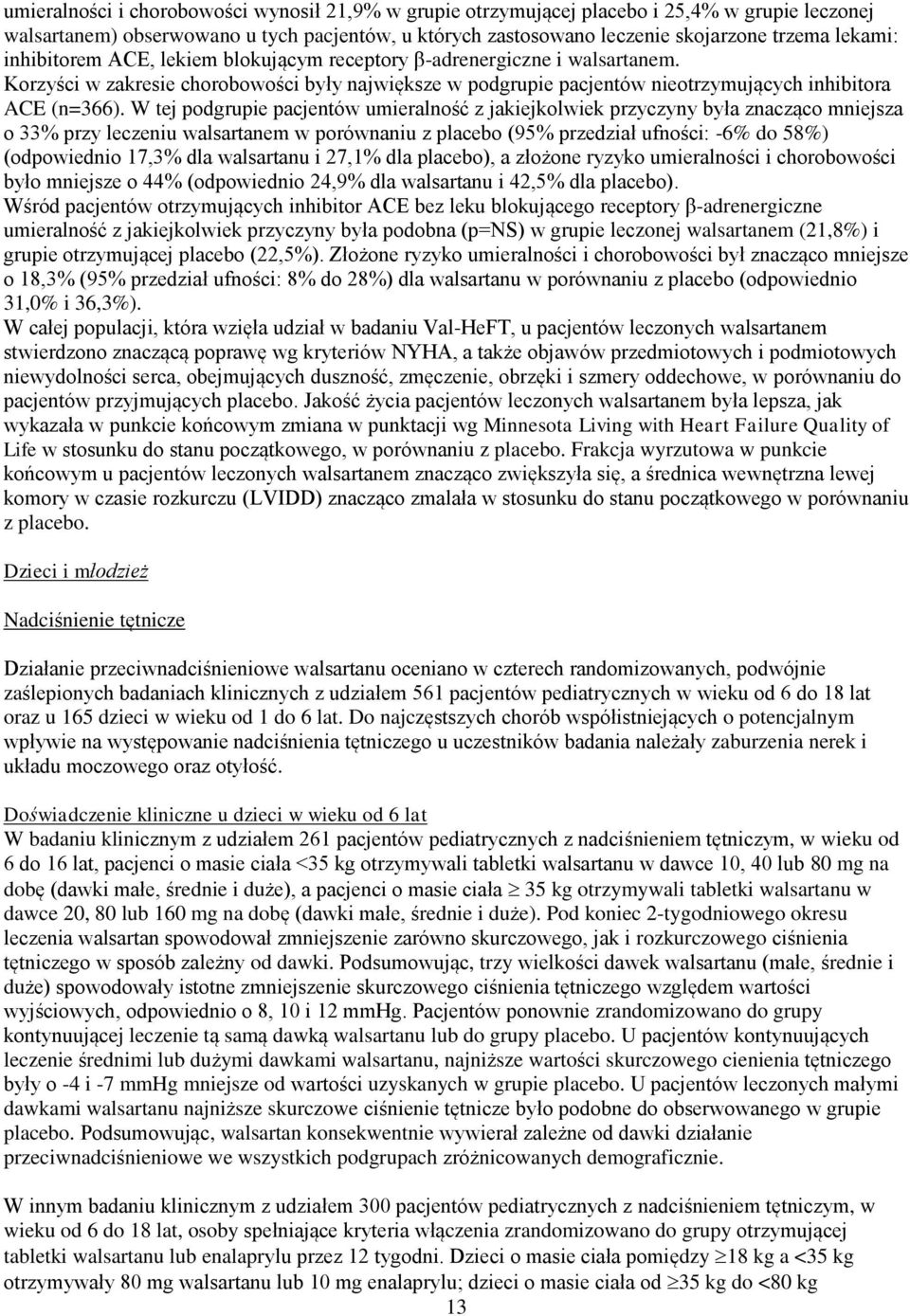 W tej podgrupie pacjentów umieralność z jakiejkolwiek przyczyny była znacząco mniejsza o 33% przy leczeniu walsartanem w porównaniu z placebo (95% przedział ufności: -6% do 58%) (odpowiednio 17,3%