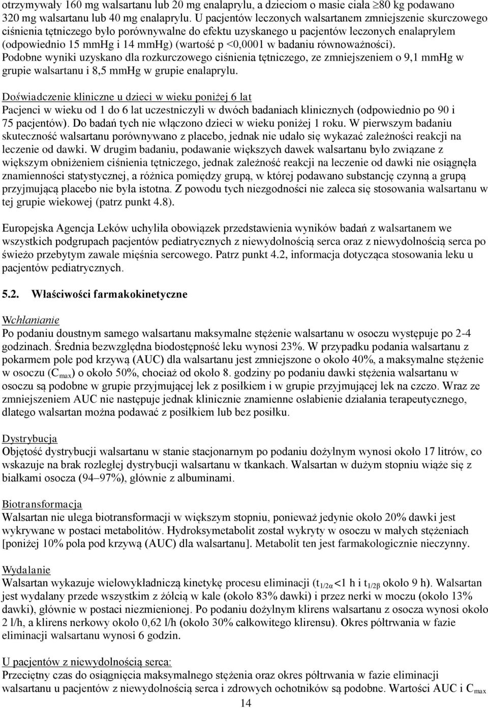 <0,0001 w badaniu równoważności). Podobne wyniki uzyskano dla rozkurczowego ciśnienia tętniczego, ze zmniejszeniem o 9,1 mmhg w grupie walsartanu i 8,5 mmhg w grupie enalaprylu.